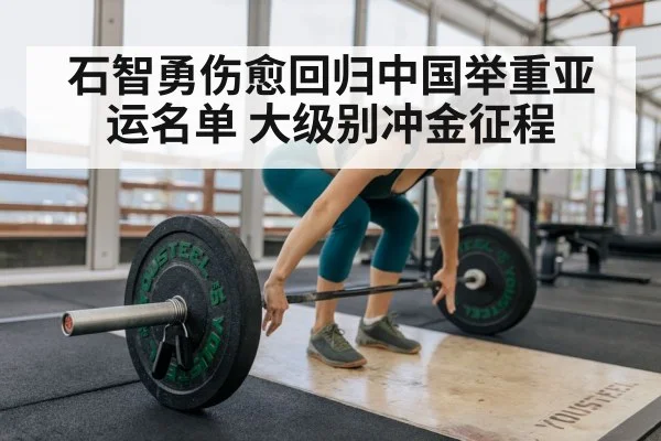 石智勇伤愈回归中国举重亚运名单 大级别冲金征程